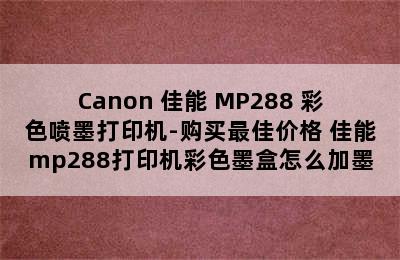 Canon 佳能 MP288 彩色喷墨打印机-购买最佳价格 佳能mp288打印机彩色墨盒怎么加墨